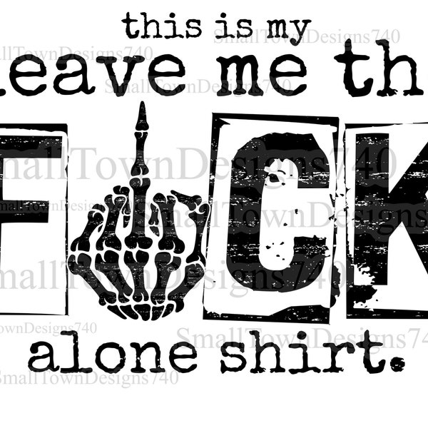 This is my leave me the fuck alone shirt distressed high resolution PNG digital design - sublimation, DTF &more. Offended rude sarcastic