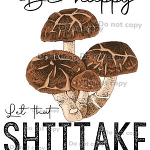 Sii felice lascia che lo shiitake diventi design digitale png ad alta risoluzione con sfondo trasparente sublimazione funghi fungo divertente