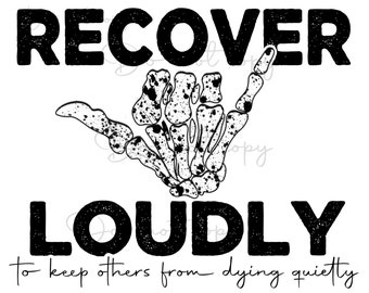 Recover loudly to keep others from dying quietly high resolution PNG file with transparent background addiction sober positive design