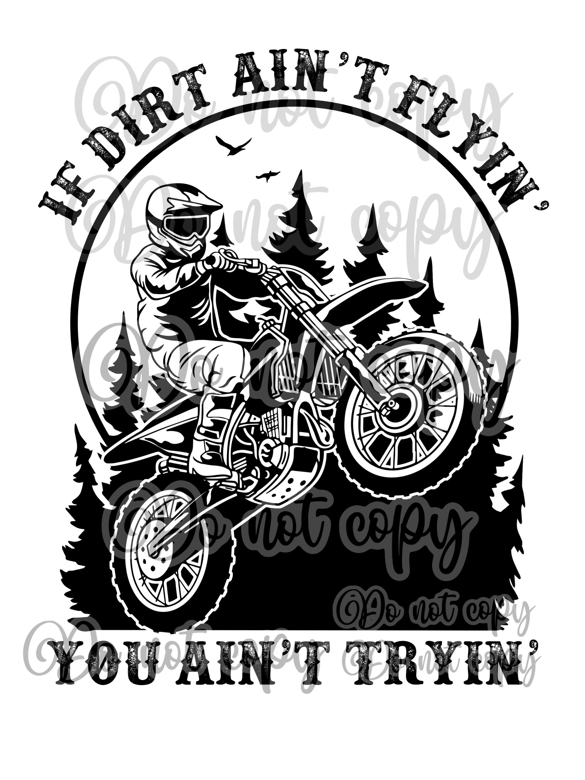 If the Dirt Aint Flyin You Aint Tryin Dirt Bike Motocross