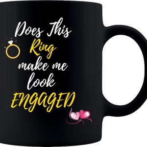 Does This Ring Make Me Look Engaged 11oz Coffee Mug, Newly Engaged Gift, Bride To Be Gift, Engagement Gift for Women, Future Mrs Mug