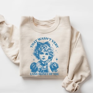 That Wasn&#39;t Very Cash Money Of You Sweatshirt, Trendy Retro Funny Shirt, Retro Cute Girl Crewneck, Funny Meme Shirt