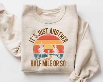 Hike Shirt, İt's Just Another Half Mile Or So,  Camper Shirt, Climber Shirt, Outdoor Enthusiast, İts Just Another Half Mile Or So Sweatshirt