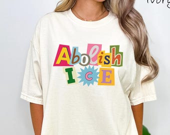Comfort Colors® Abolish ICE Shirt, Pro Immigrant Shirt, Social Justice Shirt, Immigration Shirt, Activist Protest Shirt, No Human is Illegal