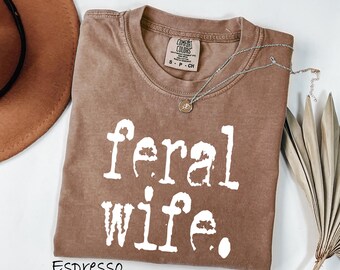 Comfort Colors® Feral Wife Shirt, Gift For Wife, Womens Shirt, Newly Weds Gift for Her, Sarcastic Wife Shirt, Feral Tee, Funny Quote T-Shirt