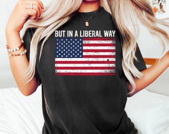 USA But in a Liberal Way T-Shirt, Anti Trump America Shirt, Fourth of July Shirt, Sarcastic Liberal Tee, Political Statement Tee, USA Shirt