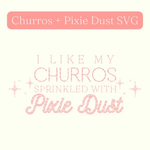 May include: Pink graphic with the text "I like my churros sprinkled with pixie dust" with two pink stars on either side of the text.