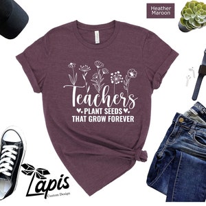 Teachers Plant Seeds That Grow Forever Shirt, Inspirational Shirt Gift For Teacher, Wildflower Teacher Shirt, Teacher Appreciation Gifts