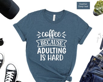 Coffee Because Adulting is Hard T-Shirt: Funny Unisex Tee