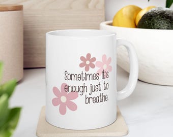 Mental health support mug, Sometimes it's enough just to breathe, Supportive floral design, Care package gift for yoga lover, tea drinker