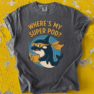 Orca Shirt Where’s My Super Pod - Funny Orca T Shirt - Orca Whale Shirt - Save The Orcas Tee - Orca Lover Gift - Superhero Orca Design