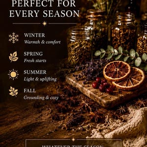 May include: A dark wooden surface displays glass jars filled with dried botanicals, star anise, dried orange slices, and red berries. Text reads: PERFECT FOR EVERY SEASON, WINTER Warmth & comfort, SPRING Fresh starts, SUMMER Light & uplifting, FALL Grounding & cozy, WHATEVER THE SEASON, A RITUAL BRINGS YOU HOME to what matters most.