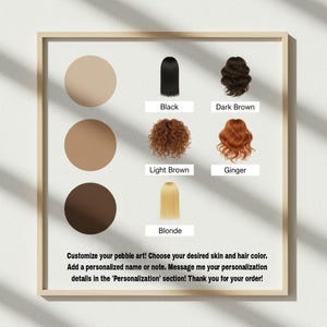 May include: A customization chart for pebble art featuring three circular skin tone swatches and five hair style options labeled Black, Dark Brown, Light Brown, Ginger, and Blonde. Text reads: Customize your pebble art! Choose your desired skin and hair color. Add a personalized name or note. Message me your personalization details in the 'Personalization' section! Thank you for your order!