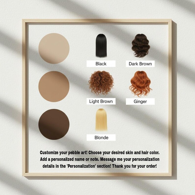 May include: A customization chart for pebble art featuring three circular skin tone swatches and five hair style options labeled Black, Dark Brown, Light Brown, Ginger, and Blonde. Text reads: Customize your pebble art! Choose your desired skin and hair color. Add a personalized name or note. Message me your personalization details in the 'Personalization' section! Thank you for your order!