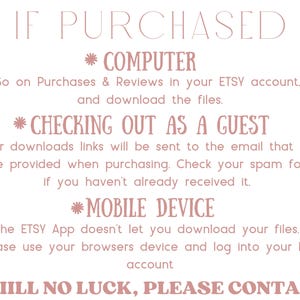May include: Pink text on a white background with instructions on how to download digital files purchased on Etsy. The text includes the words "IF PURCHASED", "COMPUTER", "CHECKING OUT AS A GUEST", "MOBILE DEVICE", and "STILL NO LUCK, PLEASE CONTACT".