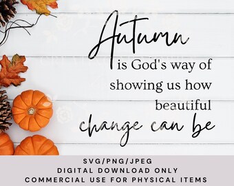 Fall 2022, Autumn Is God's Way Of Showing Us How Beautiful Change Can Be SVG, Fall SVG, Fall Decor, Cut File, Digital Download, Cricut
