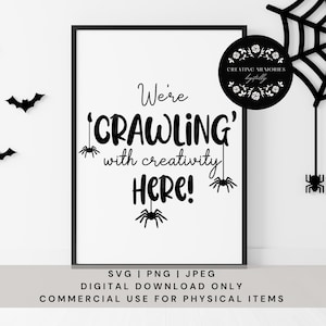 May include: Black and white printable sign with the text "We're 'CRAWLING' with creativity Here!" and several spider silhouettes. The sign also includes the text "SVG | PNG | JPEG DIGITAL DOWNLOAD ONLY COMMERCIAL USE FOR PHYSICAL ITEMS".