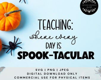Teaching Where Every Day is Spook-tacular, Fall SVG, Halloween SVG , Teacher SVG , Cut file for teachers, Classroom Decor, Halloween Sayings