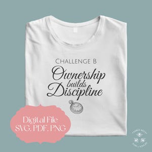 May include: White t-shirt with black text that reads "CHALLENGE B Ownership builds Discipline" and a black and white pocket watch graphic. The text "Digital File SVG. PDF. PNG" is in a pink box.