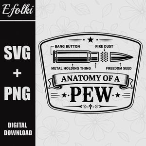 May include: Black and white digital download graphic with the text "Anatomy of a Pew" and a diagram of a bullet, including labels like "Bang Button" and "Freedom Seed." The design also includes the words "SVG + PNG" and "Digital Download."