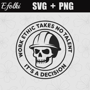 May include: Black and white graphic design featuring a skull wearing a construction hard hat. The text reads "WORK ETHIC TAKES NO TALENT" and "IT'S A DECISION" in a circular design. The design includes the text "SVG + PNG" and the name "Efolki".