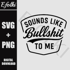 May include: Black and white digital design with the text "SOUNDS LIKE Bullshit TO ME" inside a shield shape. The design also includes the words "SVG + PNG" and "DIGITAL DOWNLOAD". The logo "Efolki" is in the upper left corner.