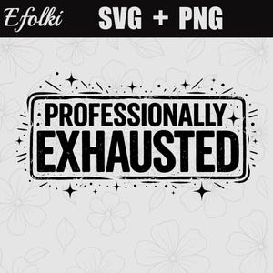 May include: Black and white graphic design with the text "PROFESSIONALLY EXHAUSTED" inside a rectangular frame. The design includes stars and lines, with the words "SVG + PNG" at the top.