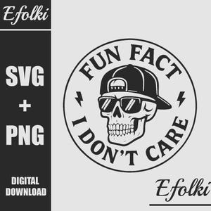 May include: Black and white graphic of a skull wearing sunglasses and a backwards baseball cap, encircled by the text "FUN FACT I DON'T CARE". The image includes the text "SVG + PNG DIGITAL DOWNLOAD" and the brand name "Efolki".