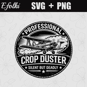 May include: A black and white graphic featuring a biplane with the text "PROFESSIONAL CROP DUSTER" in a circular design. The words "SILENT BUT DEADLY" are below. The top of the image reads "SVG + PNG".