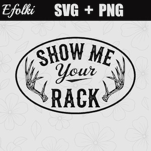 May include: Black and white graphic design with the text "SHOW ME Your RACK" inside an oval frame. The design includes antler illustrations on each side of the text. The words "SVG + PNG" are at the top.