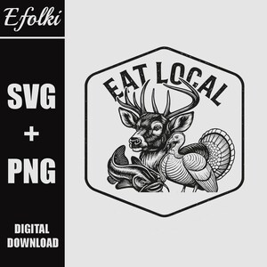 May include: Black and white digital download graphic featuring a deer, turkey, and fish inside a hexagon with the text "EAT LOCAL". The design also includes the text "SVG + PNG" and "DIGITAL DOWNLOAD".