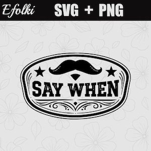 May include: Black and white graphic design featuring a mustache and the text "SAY WHEN" inside an oval frame. The design includes stars and decorative flourishes, suitable for various craft projects.