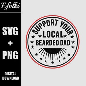 May include: A digital download graphic with the text "Support Your Local Bearded Dad" in a circular design. The design includes stars and a sunburst element, with the words "SVG + PNG" and "Digital Download".