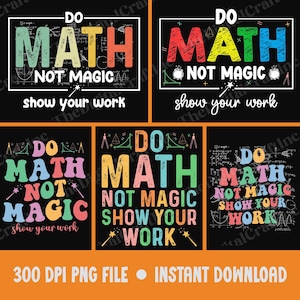 May include: A collection of five digital graphic designs on a black background, each featuring the text DO MATH NOT MAGIC SHOW YOUR WORK in various colourful, distressed fonts, accompanied by mathematical symbols, geometric shapes, and magic wands.