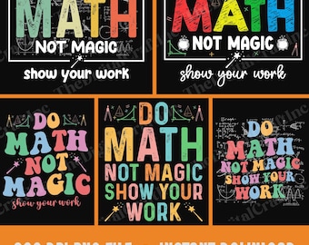 Do Math Not Magic Show Your Work PNG, Funny Math Teacher Life Clipart, Back To School Sublimation Design, Math Lovers Quote Png