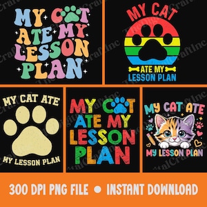 May include: Five graphic designs on a black background featuring the text My Cat Ate My Lesson Plan. Designs include colorful retro typography, a rainbow sunset with a paw print, a beige paw print, distressed multi-colored text, and a kitten illustration.