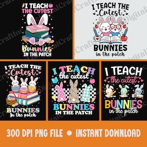 May include: A collection of digital designs featuring the phrase "I Teach the Cutest Bunnies in the Patch." The designs include illustrations of bunnies, books, and Easter-themed elements. The designs are available as a 300 DPI PNG file for instant download.