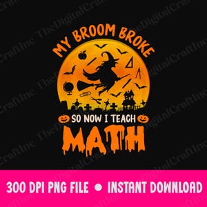 May include: Black graphic design featuring a witch on a broom in front of a full moon, with bats, pumpkins, and the text "MY BROOM BROKE SO NOW I TEACH MATH." The design is in orange and black.