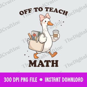 Off to Teach Math PNG, Funny Goose Teacher Sublimation Design, Back to School Teacher Life Clipart, Math Lovers Shirt Png