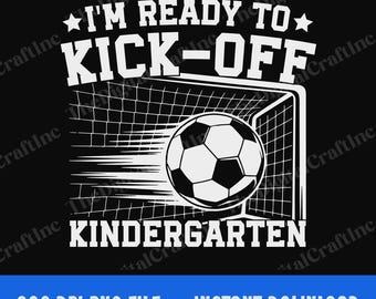 I'm Ready To Kick-Off Kindergarten PNG, Boys Back To School Soccer Sublimation Design, Funny Kids First Day Of Kindergarten Png