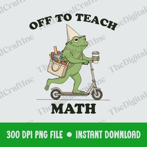 May include: A green frog wearing a dunce cap rides a kick scooter while carrying a beige tote bag filled with school supplies including a ruler, notebooks, and a red apple. The frog holds a coffee cup. Text reads OFF TO TEACH MATH.