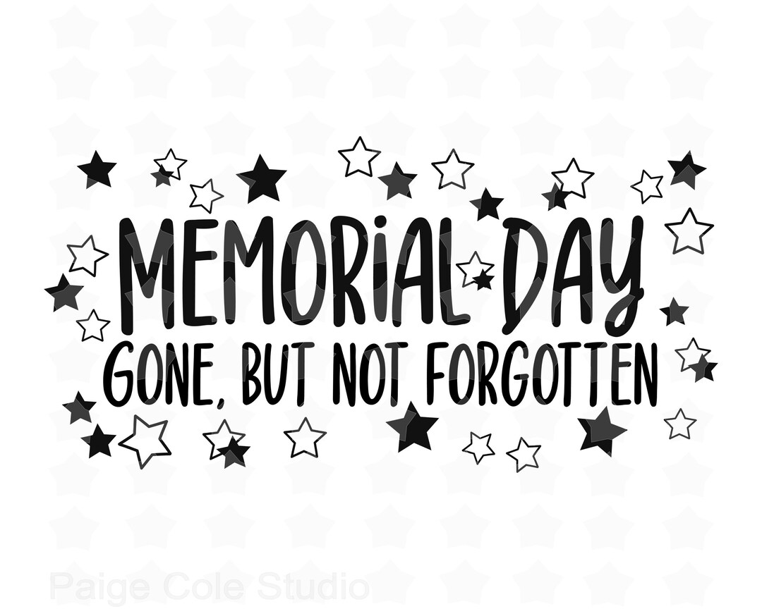 Memorial Day Gone, but Not Forgotten Svg, Memorial Day Svg, Patriotic ...