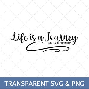 Life Is A Journey Not A Destination SVG | Life PNG