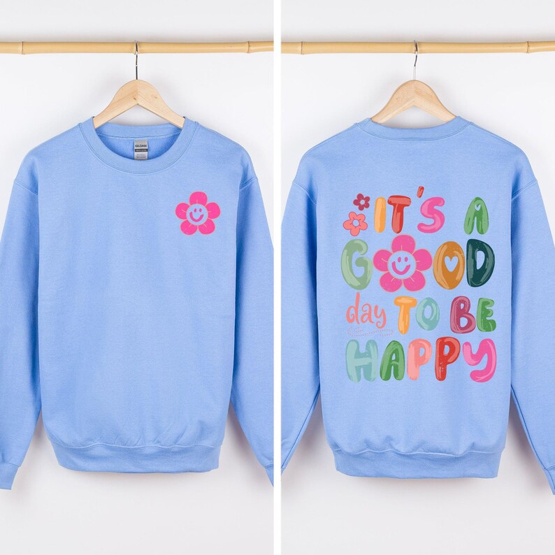 It's A Good Day To Be Happy, Front and Back, Positivity, Mental Health Sweatshirt