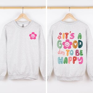 It's A Good Day To Be Happy, Front and Back, Positivity, Mental Health Sweatshirt