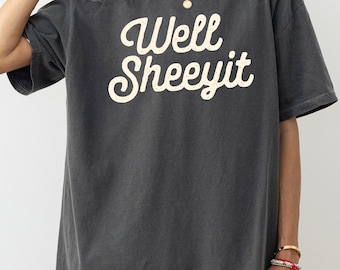 Well Sheeyit, Funny, Vulgar, Crude Shirt, Comfort Colors Tee