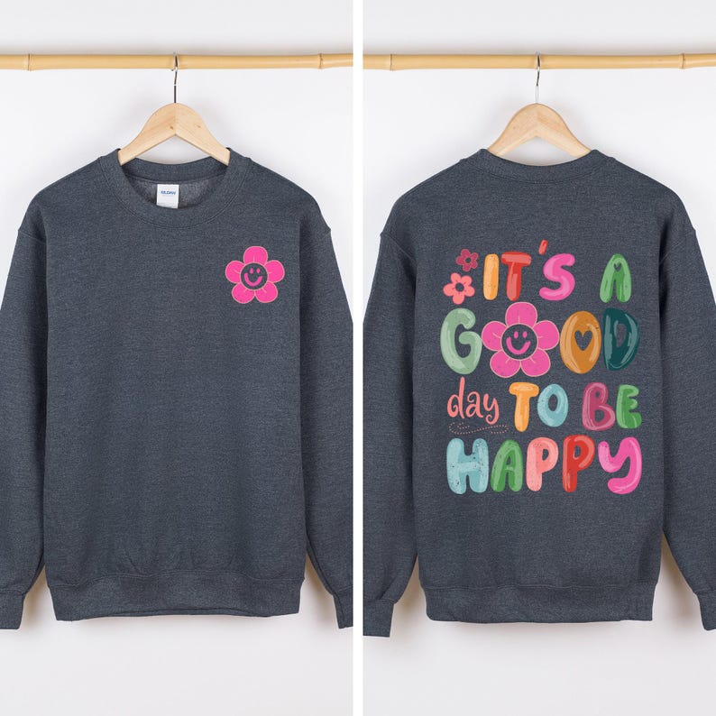 It's A Good Day To Be Happy, Front and Back, Positivity, Mental Health Sweatshirt