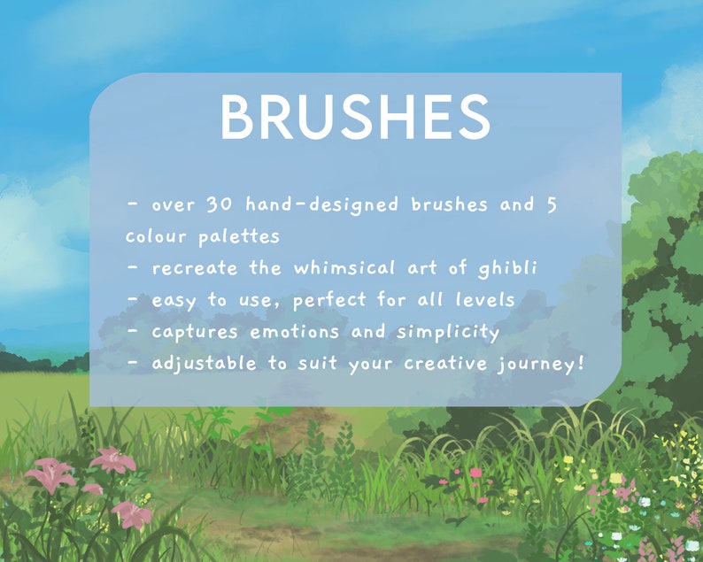 May include: A digital illustration of a green field with a dirt path leading to a forest. The text "BRUSHES" is in a blue box with a white outline. The text below the title reads "over 30 hand-designed brushes and 5 colour palettes", "recreate the whimsical art of ghibli", "easy to use, perfect for all levels", "captures emotions and simplicity", and "adjustable to suit your creative journey!"