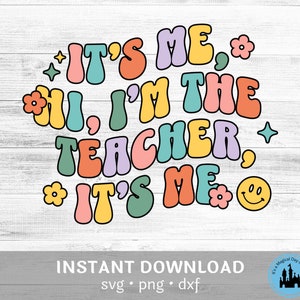 May include: A colorful retro-style design with the text "It's Me, Hi, I'm the Teacher, It's Me" in a rainbow of colors. The design includes flowers and a smiley face.
