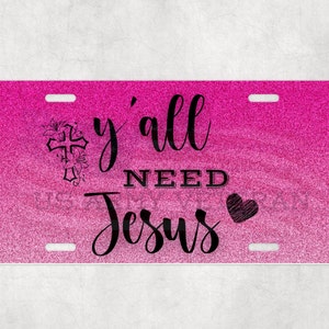 License Plate Y&#39;all Need Jesus PNG  Car Plate, Car Tag, Front, Car Accessory, Front Styles Sublimation Designs